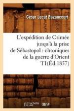 L'Expedition de Crimee Jusqu'a La Prise de Sebastopol: Chroniques de la Guerre d'Orient T1(ed.1857) af Cesar Lecat Bazancourt