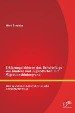 Erklarungsfaktoren des Schulerfolgs von Kindern und Jugendlichen mit Migrationshintergrund af Marti Stephan