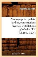 Monographie: Palais, Jardins, Constructions Diverses, Installations Generales. T 2 (Ed.1892-1895) af Adolphe Alphand