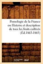 Pomologie de la France Ou Histoire Et Description de Tous Les Fruits Cultives (Ed.1863-1865) af Sans Auteur