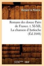 Romans Des Douze Pairs de France. T. XI-XII, La Chanson d'Antioche (Ed.1848) af Marie-Therese-Armande-Frederique de Saisy de Kerampuil Du Laz