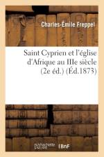 Saint Cyprien Et l'Eglise d'Afrique Au Iiie Siecle (2e Ed.) (Ed.1873) af Charles-Emile Freppel