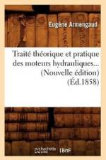 Traite Theorique Et Pratique Des Moteurs Hydrauliques (Ed.1858) af Eugène Armengaud