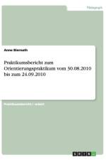 Praktikumsbericht zum Orientierungspraktikum vom 30.08.2010 bis zum 24.09.2010 af Anne Biernath