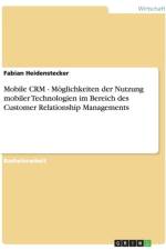 Mobile CRM. Moeglichkeiten der Nutzung mobiler Technologien im Bereich des Customer Relationship Managements af Fabian Heidenstecker