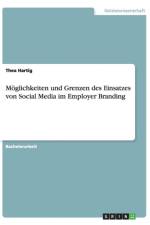 Moeglichkeiten und Grenzen des Einsatzes von Social Media im Employer Branding af Thea Hartig