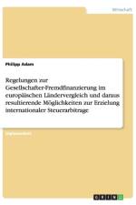 Regelungen zur Gesellschafter-Fremdfinanzierung im europaischen Landervergleich und daraus resultierende Moeglichkeiten zur Erzielung internationaler Steuerarbitrage af Philipp Adam
