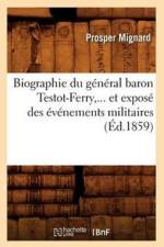 Biographie Du General Baron Testot-Ferry, Et Expose Des Evenements Militaires (Ed.1859) af Prosper Mignard