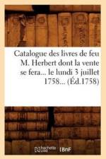 Catalogue Des Livres de Feu M. Herbert Dont La Vente Se Fera Le Lundi 3 Juillet 1758 (Ed.1758) af Sans Auteur