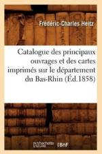 Catalogue Des Principaux Ouvrages Et Des Cartes Imprimes Sur Le Departement Du Bas-Rhin, (Ed.1858) af Frederic-Charles Heitz