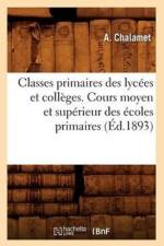 Classes Primaires Des Lycees Et Colleges. Cours Moyen Et Superieur Des Ecoles Primaires (Ed.1893) af Sans Auteur