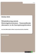 Whistleblowing mittels Hinweisgebersystemen - Nutzenstiftende Alternative in der Korruptionspravention af Christian Ulrich