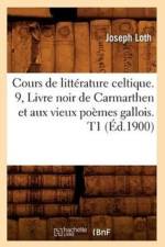 Cours de Litterature Celtique. 9, Livre Noir de Carmarthen Et Aux Vieux Poemes Gallois. T1 (Ed.1900) af Joseph Loth
