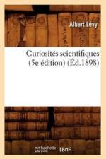 Curiosites Scientifiques (5e Edition) (Ed.1898) af Albert Levy