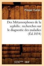 Des Metamorphoses de la Syphilis: Recherches Sur Le Diagnostic Des Maladies (Ed.1854) af Prosper Yvaren