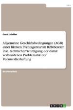 Allgemeine Geschaftsbedingungen (AGB) einer fiktiven Eventagentur im B2B-Bereich inkl. rechtlicher Wurdigung der damit verbundenen Problematik der Veranstalterhaftung af Gerd Doerfler