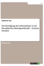 Die Beteiligung der Arbeitnehmer in der Europaischen Aktiengesellschaft - Societas Europea af Sebastian Aha