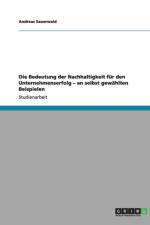 Die Bedeutung der Nachhaltigkeit fur den Unternehmenserfolg - an selbst gewahlten Beispielen af Andreas Sauerwald