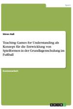 Teaching Games for Understanding als Konzept fur die Entwicklung von Spielformen in der Grundlagenschulung im Fussball af Soeren Hass