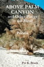 Above Palm Canyon and Other Places in the Mind af Per K Brask