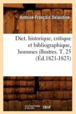 Dict. Historique, Critique Et Bibliographique, Hommes Illustres. T. 25 (Ed.1821-1823) af Antoine-François Delandine