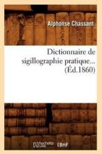 Dictionnaire de Sigillographie Pratique (Ed.1860) af Alphonse Chassant
