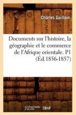 Documents Sur l'Histoire, La Geographie Et Le Commerce de l'Afrique Orientale. P1 (Ed.1856-1857) af Charles Guillain