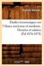 Etudes Economiques Sur l'Alsace Ancienne Et Moderne. Denrees Et Salaires (Ed.1876-1878) af Auguste Hanauer