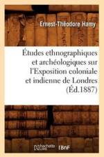 Etudes Ethnographiques Et Archeologiques Sur l'Exposition Coloniale Et Indienne de Londres (Ed.1887) af Ernest-Théodore Hamy