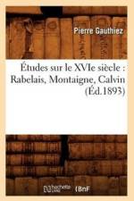 Etudes Sur Le Xvie Siecle: Rabelais, Montaigne, Calvin (Ed.1893) af Pierre Gauthiez
