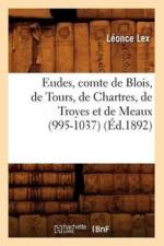 Eudes, Comte de Blois, de Tours, de Chartres, de Troyes Et de Meaux (995-1037) (Ed.1892) af Leonce Lex