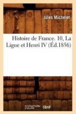 Histoire de France. 10, La Ligue Et Henri IV (Ed.1856) af Jules Michelet