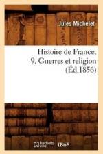 Histoire de France. 9, Guerres Et Religion (Ed.1856) af Jules Michelet