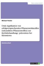 Orale Applikation von erfolgversprechenden Pflanzenwirkstoffen (sekundaren Pflanzenstoffen) zur Krebsbehandlung/- pravention bei Kleintieren af Michael Fischer