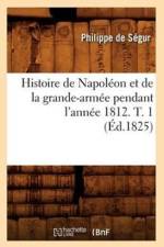 Histoire de Napoleon Et de la Grande-Armee Pendant l'Annee 1812. T. 1 (Ed.1825) af Philippe De Ségur
