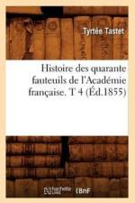 Histoire Des Quarante Fauteuils de l'Academie Francaise. T 4 (Ed.1855) af Tyrtee Tastet