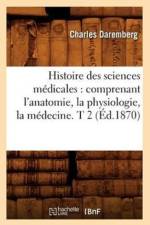 Histoire Des Sciences Medicales: Comprenant l'Anatomie, La Physiologie, La Medecine. T 2 (Ed.1870) af Charles Daremberg