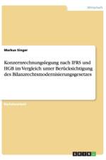 Konzernrechnungslegung nach IFRS und HGB im Vergleich unter Berucksichtigung des Bilanzrechtsmodernisierungsgesetzes af Markus Singer