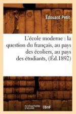 L'Ecole Moderne: La Question Du Francais, Au Pays Des Ecoliers, Au Pays Des Etudiants, (Ed.1892) af Edouard Petit