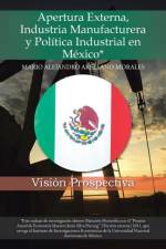 Apertura Externa, Industria Manufacturera y Politica Industrial En Mexico* af Mario Alejandro Arellano Morales