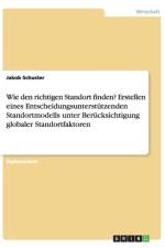 Wie den richtigen Standort finden? Erstellen eines Entscheidungsunterstutzenden Standortmodells unter Berucksichtigung globaler Standortfaktoren af Jakob Schuster