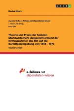 Theorie und Praxis der Sozialen Marktwirtschaft, dargestellt anhand der Einflussnahmen des BDI auf die Kartellgesetzgebung von 1949 - 1973 af Marius Eckert