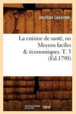 La Cuisine de Sante, Ou Moyens Faciles & Economiques. T. 3 (Ed.1790) af Jourdan Lecointe