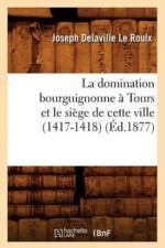 La Domination Bourguignonne A Tours Et Le Siege de Cette Ville (1417-1418) (Ed.1877) af Joseph Delaville le Roulx