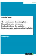 Last Samurai - Transdisziplinare Filmanalyse Unter Besonderer Berucksichtigung Der Medialen Inszenierung Der Auereuropaischen Kultur af Alexander Eichler