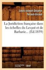 La Juridiction Francaise Dans Les Echelles Du Levant Et de Barbarie (Ed.1859) af Louis-Joseph-Delphin Feraud-Giraud