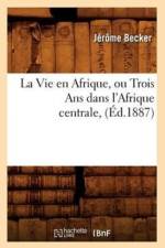 La Vie En Afrique, Ou Trois ANS Dans l'Afrique Centrale, (Ed.1887) af Jerome Becker