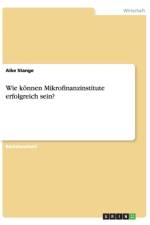 Wie koennen Mikrofinanzinstitute erfolgreich sein? af Aike Stange