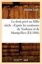 Le Droit Prive Au Xiiie Siecle: d'Apres Les Coutumes de Toulouse Et de Montpellier (Ed.1886) af Adolphe Tardif