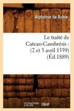 Le Traite de Cateau-Cambresis: (2 Et 3 Avril 1559) (Ed.1889) af Alphonse De Ruble